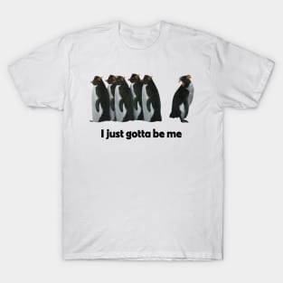 I Just Gotta Be Me Penguin T-Shirt